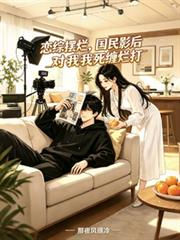 戀綜擺爛，國民影后對我死纏爛打