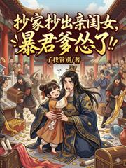 抄家抄出親閨女，暴君爹慫了