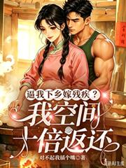 逼我下鄉嫁殘疾？我空間十倍返還
