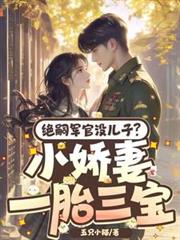 絕嗣長官沒兒子？小嬌妻一胎三寶