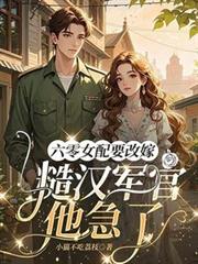 六零女配要改嫁，糙漢軍官他急了