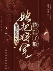 穿成惡毒女配，她把將軍撩紅了臉