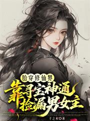 胎穿修仙界靠尋寶神通撿漏男女主