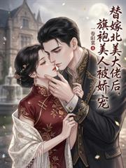 替嫁北美大佬後，旗袍美人被嬌寵