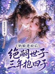 奶娘進府後，絕嗣世子三年抱四子