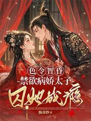 色令智昏，禁慾病嬌太子囚她成癮