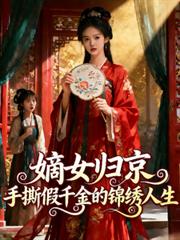 嫡女歸京，手撕假千金的錦繡人生