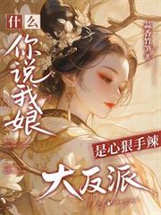 什麼？你說我娘是心狠手辣大反派