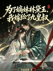 為了嫡妹林黛玉，我嫁給了九皇叔