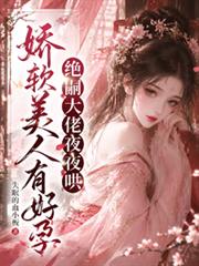 嬌軟美人有好孕，絕嗣大佬夜夜哄