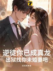 逆徒你已成真龍，出獄找你未婚妻吧