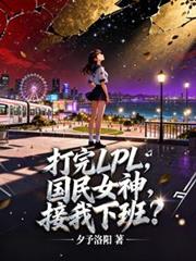 打完LPL，國民女神接我下班？