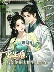 重生後，我給絕嗣太傅生兒育女
