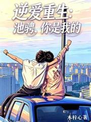 逆愛重生：池騁，你是我的