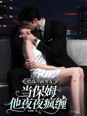 給高冷前男友當保姆，他夜夜瘋纏