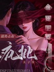 強勢占有！瘋批太子爺纏她上癮