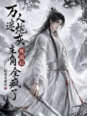 萬人迷炮灰死遁後，主角全瘋了