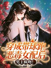 穿成帶球跑惡毒女配後，男主瘋吻