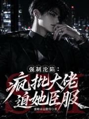 強制淪陷：瘋批大佬迫她臣服