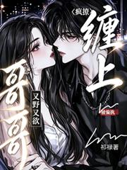 瘋撩！又野又欲！被偏執哥哥纏上