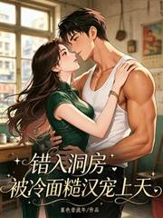 錯入洞房，被冷麵糙漢寵上天