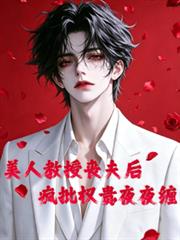 美人教授喪夫後，瘋批權貴夜夜纏