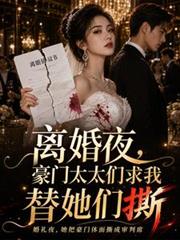 離婚夜，豪門太太們求我替她們撕