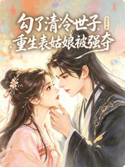 勾了清冷世子，重生表姑娘被強奪