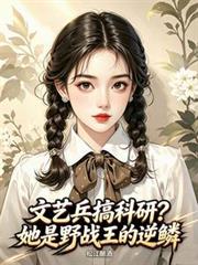 文藝兵搞科研？她是野戰王的逆鱗