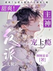 甜爽！反派太貌美，主神寵上癮