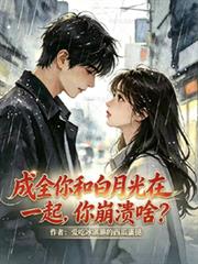 成全你和白月光在一起，你崩潰啥