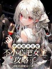 穿成炮灰女配不小心把女主攻略了