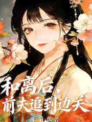 和離後，前夫追到邊關