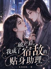 破產後，我成了宿敵的貼身助理