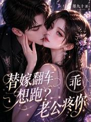 替嫁翻車想跑？乖，老公疼你