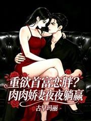 重欲首富戀胖？肉肉嬌妻夜夜躺贏