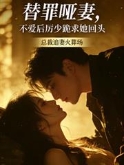 替罪啞妻，不愛後厲少跪求她回頭