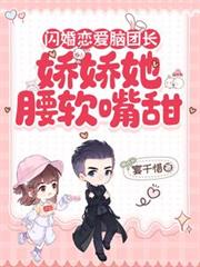 閃婚戀愛腦團長，嬌嬌她腰軟嘴甜