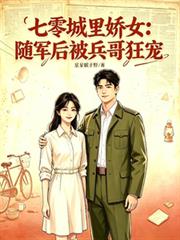 七零城裡嬌女：隨軍後被兵哥狂寵