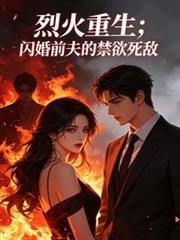 烈火重生，我閃婚前夫禁慾死敵