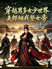 穿越男多女少世界夫郎擁我登女帝