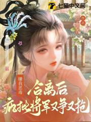 嫌我惡毒？和離後瘋批將軍又爭又搶