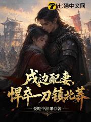 戍邊配妻，悍卒一刀鎮北莽