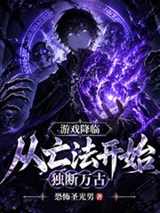 遊戲降臨，從亡法開始獨斷萬古