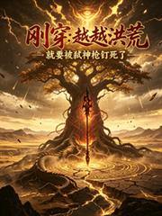 剛穿越洪荒，就要被弒神槍釘死了