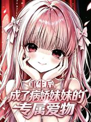 重生後，成了妹妹的專屬愛物
