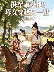 攜軍事基地！母女穿越另一世