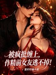 被瘋批纏上，作精前女友逃不掉！