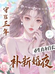 守寡三年，重生直奔首長補新婚夜