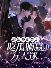 港姐被搶娶後，吃瓜躺贏萬人迷